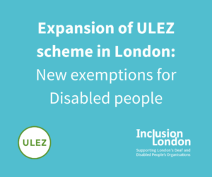 Expansion of ULEZ scheme in London: New exemptions for Disabled people. ULEZ logo. Inclusion London. Supporting London's Deaf and Disabled People's Organisations